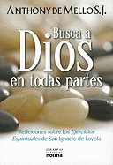 Busca A Dios en Todas Partes: Reflexiones Sobre los Ejercicios Espirituales de San Ignacio de Loyola