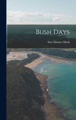 Bush Days - Mack, Amy Eleanor