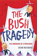 Bush Tragedy: The Unmaking of a President