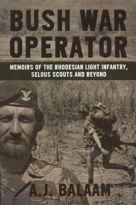 Bush War Operator: Memoirs of the Rhodesian Light Infantry, Selous Scouts and Beyond - Balaam, Andrew