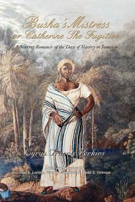 Busha's Mistress or Catherine the Fugitive: A Stirring Romance of the Days of Slavery - Perkins, Cyrus