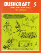 Bushcraft 5 - Develop Your Skills: Developing Your Skills - More Australian Traditional Bushcrafts