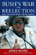 Bush's War for Reelection: Iraq, the White House, and the People - Moore, James