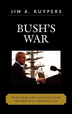 Bush's War: Media Bias and Justifications for War in a Terrorist Age - Kuypers, Jim A