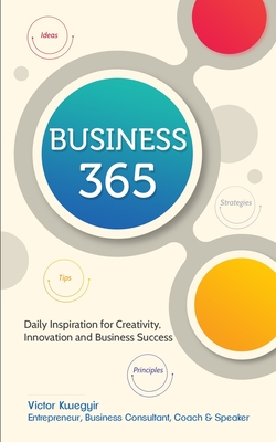 Business 365: Daily Inspiration for Creativity, Innovation and Business Success - Kwegyir, Victor