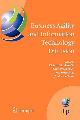 Business Agility and Information Technology Diffusion: IFIP TC8 WG 8.6 International Working Conference, May 8-11, 2005, Atlanta, Georgia, USA - Baskerville, Richard (Editor), and Mathiassen, Lars (Editor), and Pries-Heje, Jan (Editor)