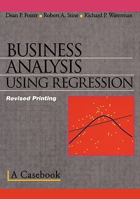 Business Analysis Using Regression: A Casebook - Stine, Robert A, Dr., and Foster, Dean P, and Waterman, Richard P