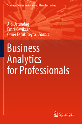Business Analytics for Professionals - Ustundag, Alp (Editor), and Cevikcan, Emre (Editor), and Beyca, Omer Faruk (Editor)