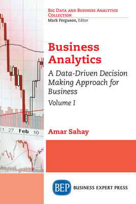 Business Analytics, Volume I: A Data-Driven Decision Making Approach for Business - Sahay, Amar