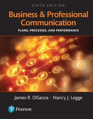 Business and Professional Communication: Plans, Processes, and Performance - DiSanza, James, and Legge, Nancy