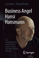 Business Angel Hansi Hansmann: Das Erfolgsgeheimnis Hinter Runtastic, Shpock, Mysugr Und Vielen Anderen Start-Ups