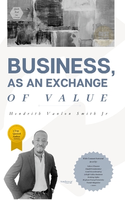 Business, as an Exchange of Value - Hendrith Vanlon Smith Jr
