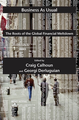 Business as Usual: The Roots of the Global Financial Meltdown - Calhoun, Craig, President (Editor), and Derluguian, Georgi (Editor)