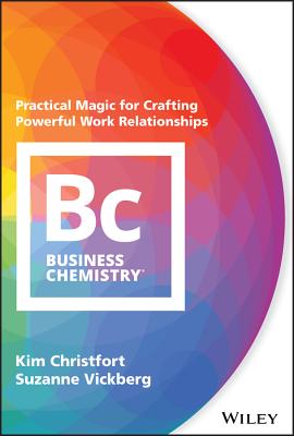 Business Chemistry: Practical Magic for Crafting Powerful Work Relationships - Christfort, Kim, and Vickberg, Suzanne
