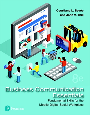 Business Communication Essentials: Fundamental Skills for the Mobile-Digital-Social Workplace - Bovee, Courtland, and Thill, John