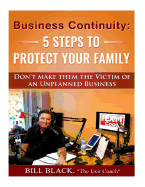 Business Continuity: 5 Steps to Protect Your Family: Don't Make Them the Victim of an Unplanned Business