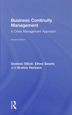 Business Continuity Management: A Crisis Management Approach - Swartz, Ethne, and Elliott, Dominic, and Herbane, Brahim