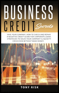 Business Credit Secrets: Save Your Company. How to Check and Repair a Negative Credit Score for Corporate Loans. Strategies To Solve Your Company's Liquidity Crisis Even Without Bank Money