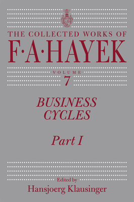 Business Cycles, 7: Part I - Hayek, F A, and Klausinger, Hansjoerg (Editor)