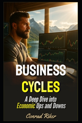 Business Cycles: A Deep Dive into Economic Ups and Downs - Riker, Conrad