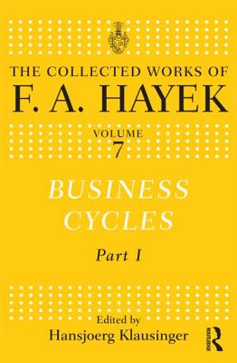 Business Cycles: Part I - Hayek, F.A., and Klausinger, Hansjoerg (Editor)
