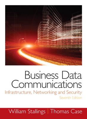 Business Data Communications: Infrastructure, Networking and Security - Stallings, William, and Case, Tom