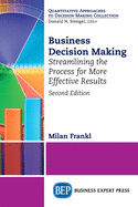 Business Decision Making, Second Edition: Streamlining the Process for More Effective Results