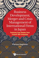 Business Development, Merger And Crisis Management Of International Firms In Japan: Featuring Case Studies From Fortune 500 Companies