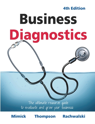 Business Diagnostics 4th Edition: The ultimate resource guide to evaluate and grow your business - Thompson, Michael, and Rachwalski, Terry, and Mimick, Richard