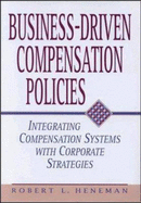 Business-Driven Compensation Policies: Integrating Compensation Systems with Corporate Strategies