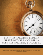 Business English: Being a First Unit of a Course in Business English, Volume 1...