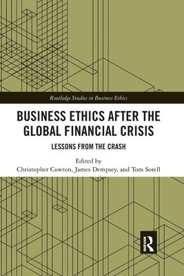 Business Ethics After the Global Financial Crisis: Lessons from The Crash - Cowton, Christopher (Editor), and Dempsey, James (Editor), and Sorell, Tom (Editor)