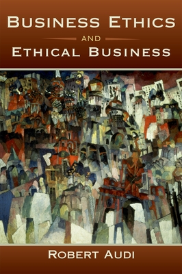 Business Ethics and Ethical Business - Audi, Robert