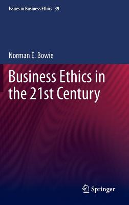 Business Ethics in the 21st Century - Bowie, Norman