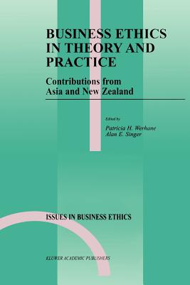 Business Ethics in Theory and Practice: Contributions from Asia and New Zealand - Werhane, Patricia (Editor), and Singer, Alan E. (Editor)
