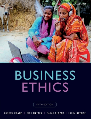 Business Ethics: Managing Corporate Citizenship and Sustainability in the Age of Globalization - Crane, Andrew, and Matten, Dirk, and Glozer, Sarah