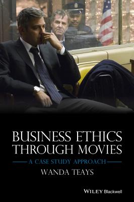 Business Ethics Through Movies: A Case Study Approach - Teays, Wanda