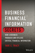 Business Financial Information Secrets: How a Business Produces and Utilizes Critical Financial Information