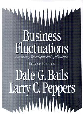 Business Fluctuations: Forecasting Techniques and Applications - Bails, Dale, and Peppers, Larry C