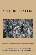 Business For Beginners: Introduction to Business and Marketing - Tafero, Arthur H