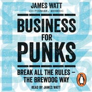 Business for Punks: Break All the Rules - The Brewdog Way