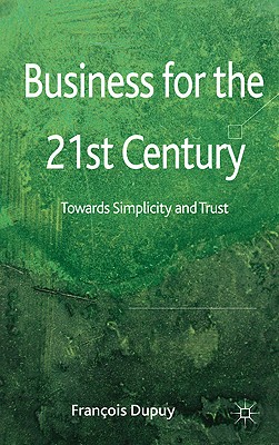 Business for the 21st Century: Towards Simplicity and Trust - Dupuy, F.