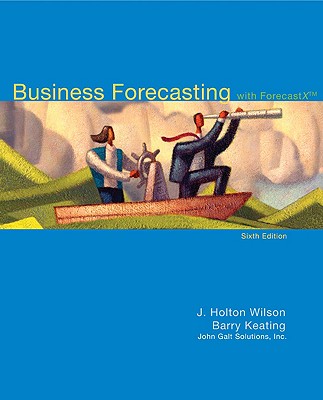 Business Forecasting: with ForecastX - Wilson, J Holton, and Keating, Barry, and Solutions Inc John