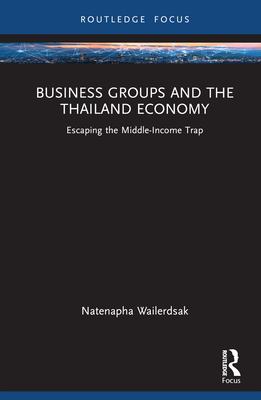 Business Groups and the Thailand Economy: Escaping the Middle-Income Trap - Wailerdsak, Natenapha