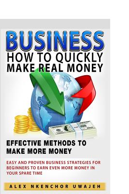 Business: How To Quickly Make Real Money - Effective Methods To Make ...