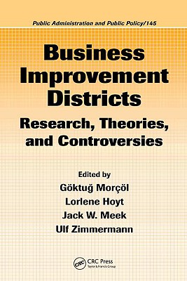 Business Improvement Districts: Research, Theories, and Controversies - Morcol, Goktug (Editor), and Hoyt, Lorlene (Editor), and Meek, Jack W (Editor)