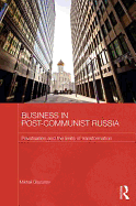 Business in Post-Communist Russia: Privatisation and the Limits of Transformation