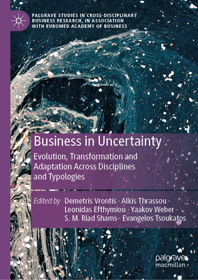 Business in Uncertainty: Evolution, Transformation and Adaptation Across Disciplines and Typologies - Vrontis, Demetris (Editor), and Thrassou, Alkis (Editor), and Efthymiou, Leonidas (Editor)