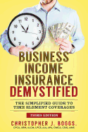 Business Income Insurance Demystified: The Simplified Guide to Time Element Coverages
