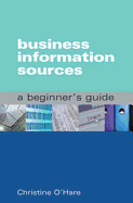 Business Information Sources: A Beginner's Guide - O'Hare, Christine